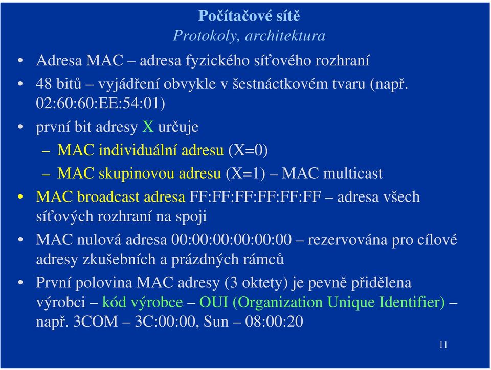 FF:FF:FF:FF:FF:FF adresa všech síťových rozhraní na spoji MAC nulová adresa 00:00:00:00:00:00 rezervována pro cílové adresy zkušebních a