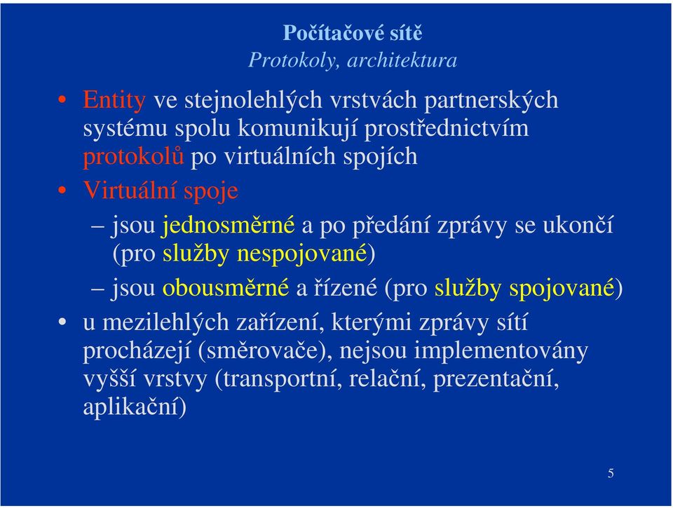 ukončí (pro služby nespojované) jsou obousměrné a řízené (pro služby spojované) u mezilehlých zařízení,