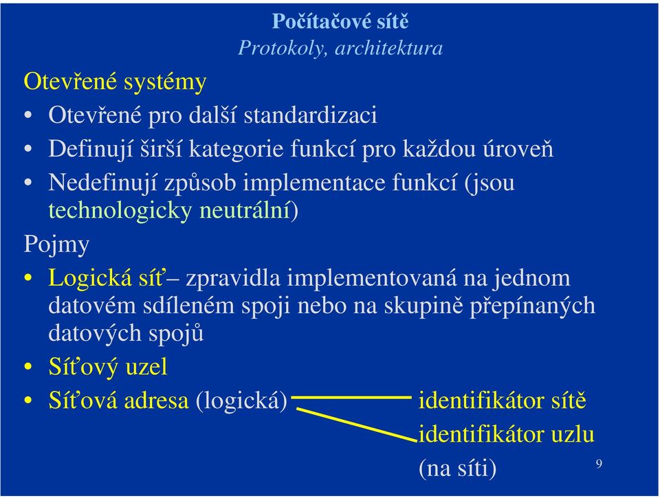 Logická síť zpravidla implementovaná na jednom datovém sdíleném spoji nebo na skupině přepínaných