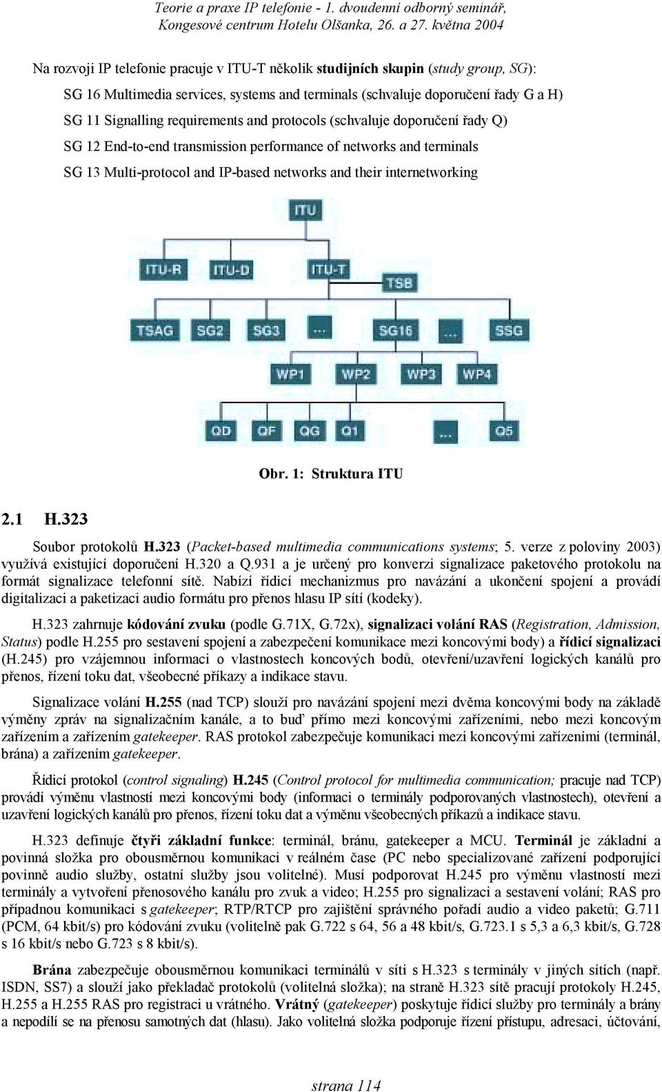 1: Struktura ITU 2.1 H.323 Soubor protokolů H.323 (Packet-based multimedia communications systems; 5. verze z poloviny 2003) využívá existující doporučení H.320 a Q.