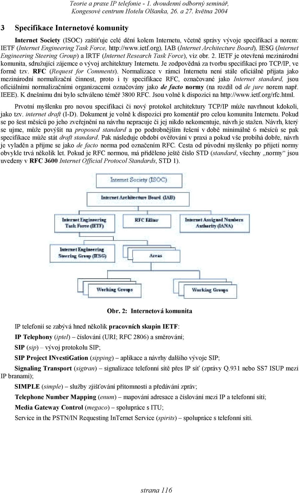 org), IAB (Internet Architecture Board), IESG (Internet Engineering Steering Group) a IRTF (Internet Research Task Force), viz obr. 2.