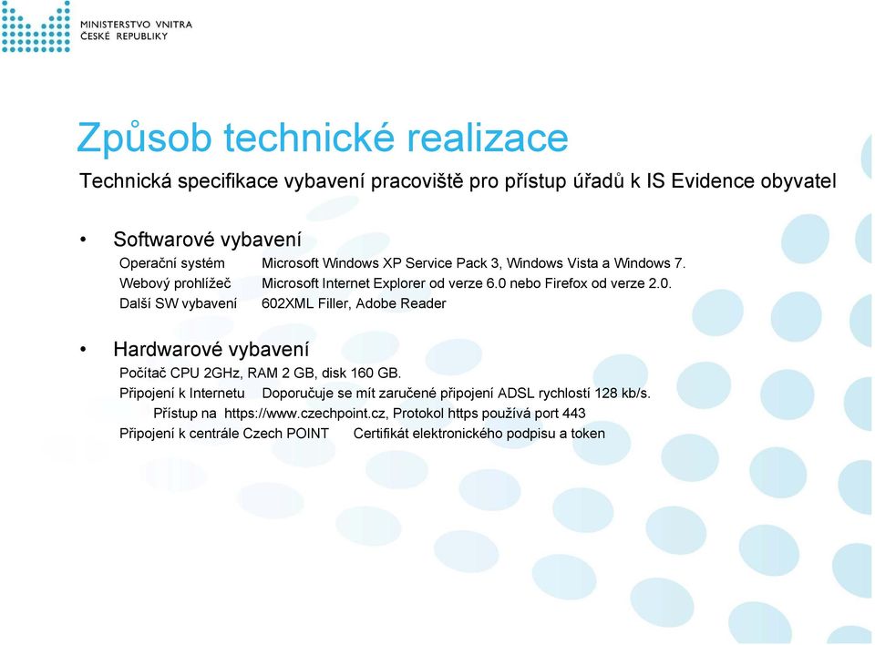 nebo Firefox od verze 2.0. Další SW vybavení 602XML Filler, Adobe Reader Hardwarové vybavení Počítač CPU 2GHz, RAM 2 GB, disk 160 GB.