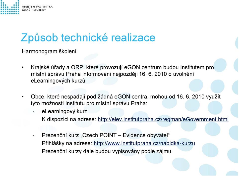 institutpraha.cz/regman/egovernment.html - Prezenční kurz Czech POINT Evidence obyvatel Přihlášky na adrese: http://www.institutpraha.cz/nabidka-kurzu Prezenční kurzy dále budou vypisovány podle zájmu.