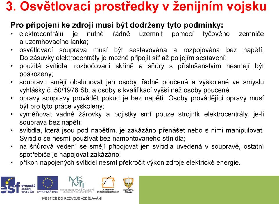 Do zásuvky elektrocentrály je možné připojit síť až po jejím sestavení; použitá svítidla, rozbočovací skříně a šňůry s příslušenstvím nesmějí být poškozeny; soupravu smějí obsluhovat jen osoby, řádně