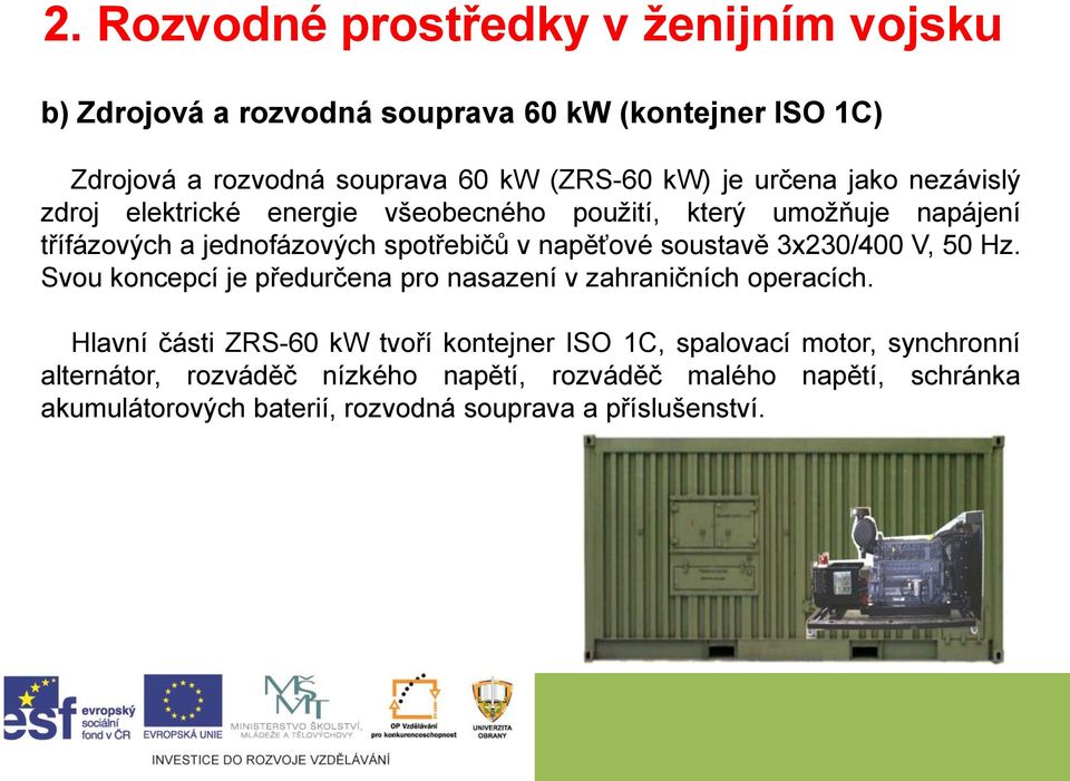 soustavě 3x230/400 V, 50 Hz. Svou koncepcí je předurčena pro nasazení v zahraničních operacích.