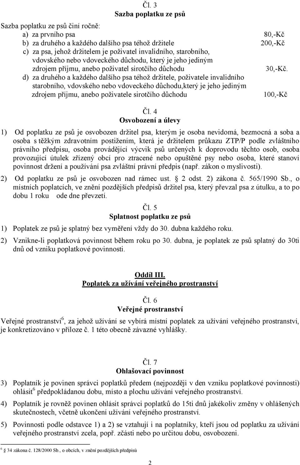 d) za druhého a každého dalšího psa téhož držitele, poživatele invalidního starobního, vdovského nebo vdoveckého důchodu,který je jeho jediným zdrojem příjmu, anebo poživatele sirotčího důchodu