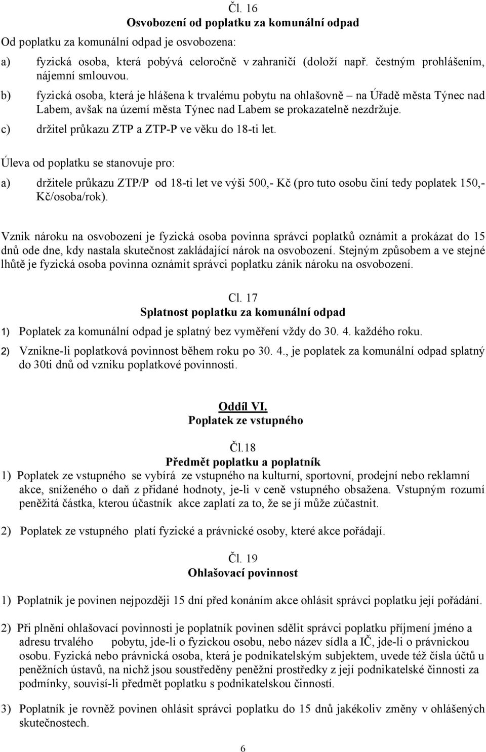 c) držitel průkazu ZTP a ZTP-P ve věku do 18-ti let. Úleva od poplatku se stanovuje pro: a) držitele průkazu ZTP/P od 18-ti let ve výši 500,- Kč (pro tuto osobu činí tedy poplatek 150,- Kč/osoba/rok).