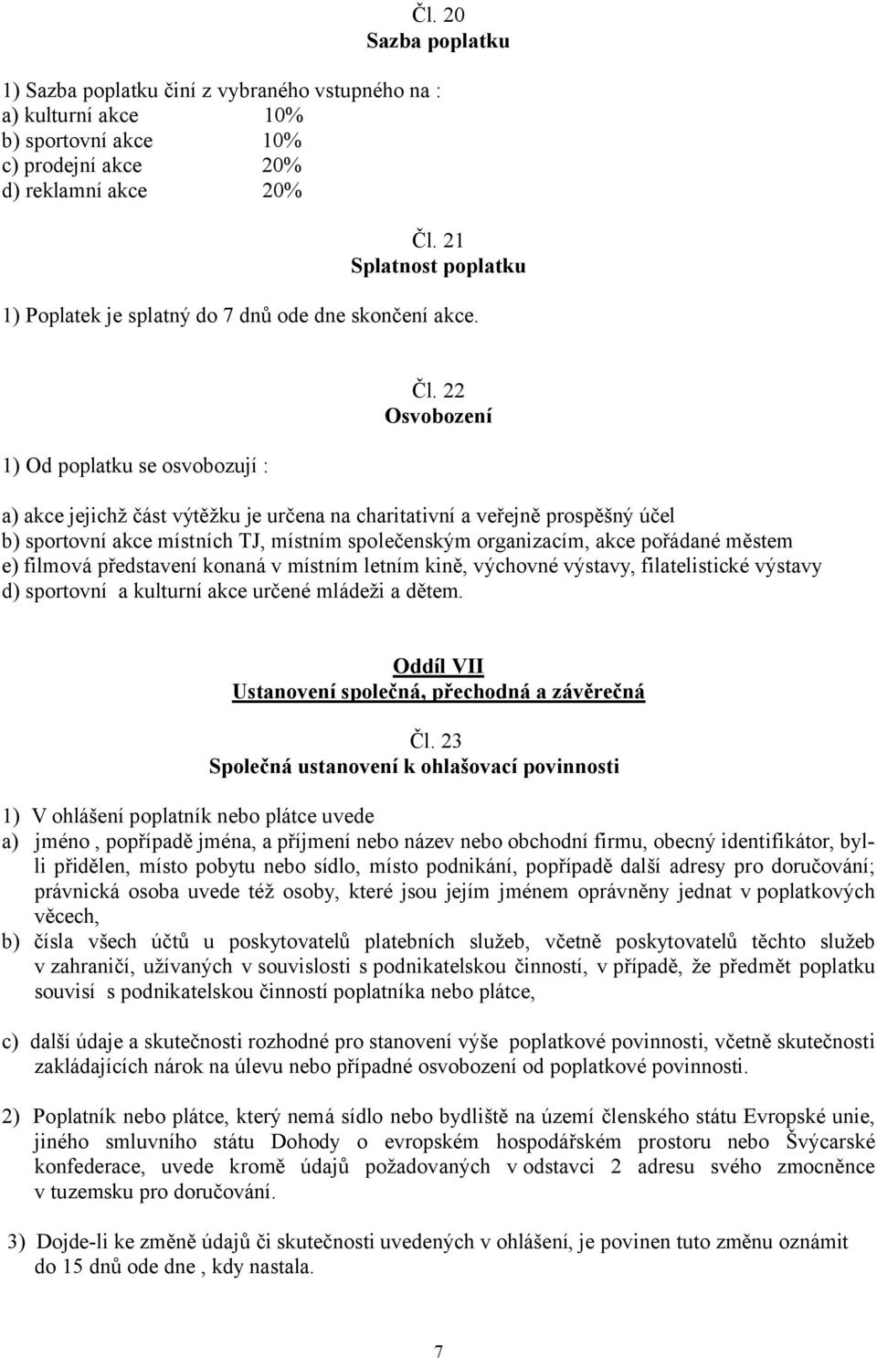 22 Osvobození a) akce jejichž část výtěžku je určena na charitativní a veřejně prospěšný účel b) sportovní akce místních TJ, místním společenským organizacím, akce pořádané městem e) filmová
