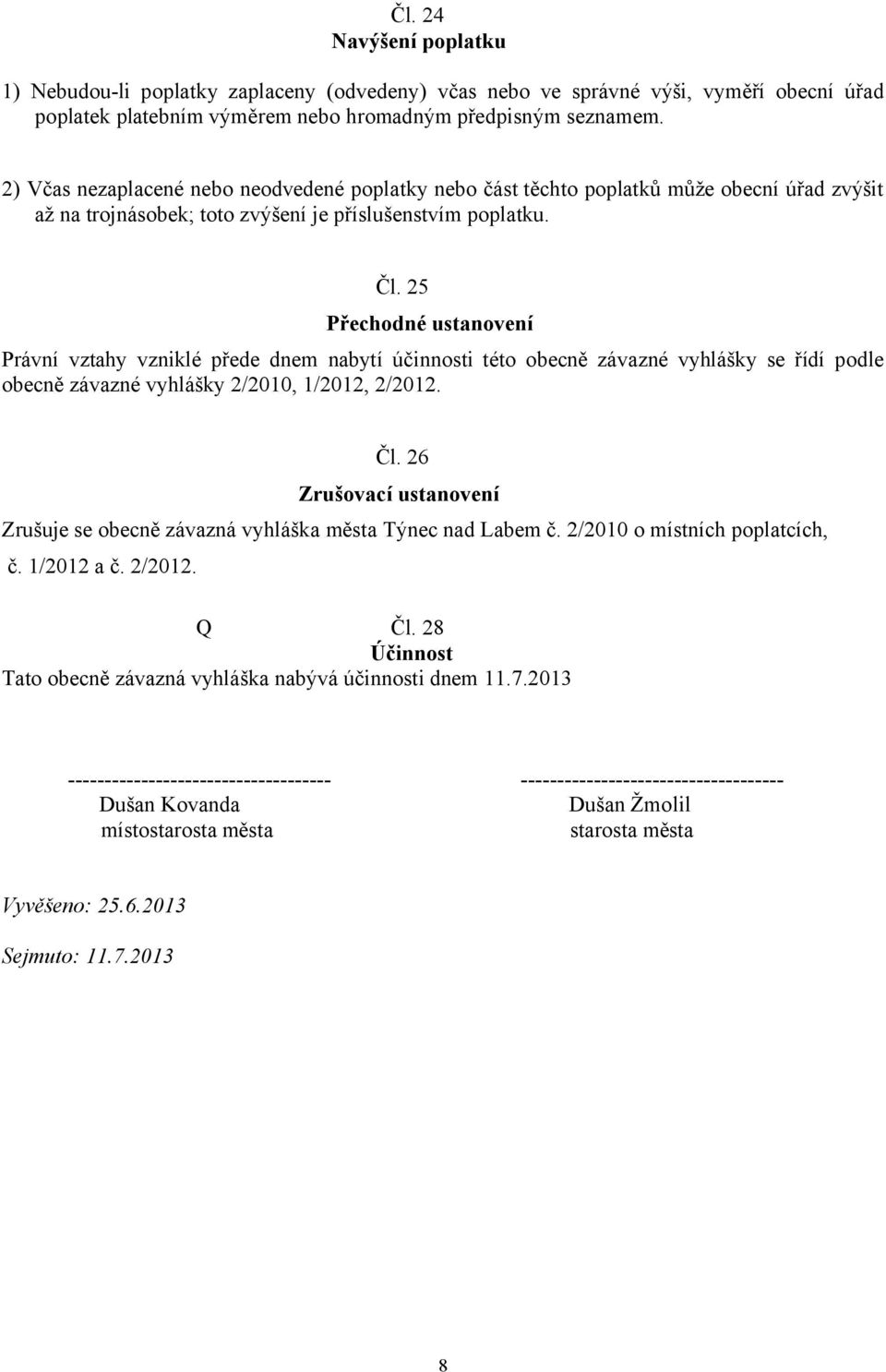 25 Přechodné ustanovení Právní vztahy vzniklé přede dnem nabytí účinnosti této obecně závazné vyhlášky se řídí podle obecně závazné vyhlášky 2/2010, 1/2012, 2/2012. Čl.