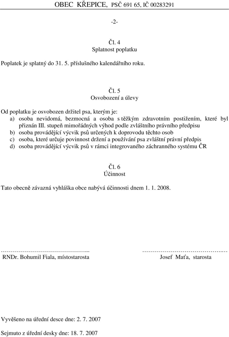 právní předpis d) osoba provádějící výcvik psů v rámci integrovaného záchranného systému ČR Čl. 6 Účinnost Tato obecně závazná vyhláška obce nabývá účinnosti dnem 1. 1. 2008.... RNDr.