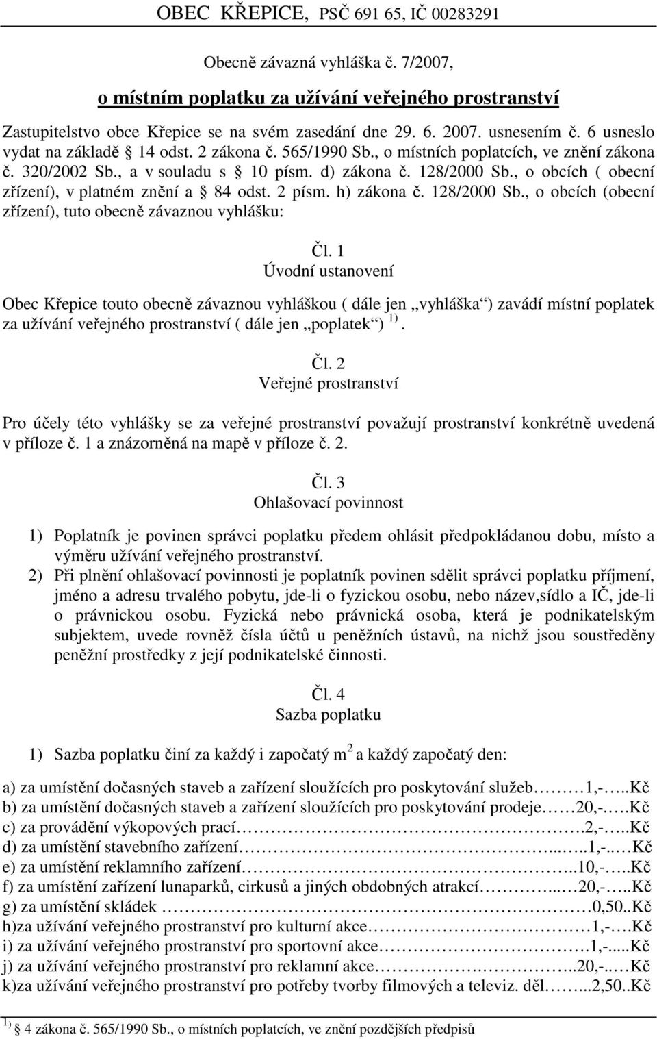 , o obcích ( obecní zřízení), v platném znění a 84 odst. 2 písm. h) zákona č. 128/2000 Sb., o obcích (obecní zřízení), tuto obecně závaznou vyhlášku: Čl.