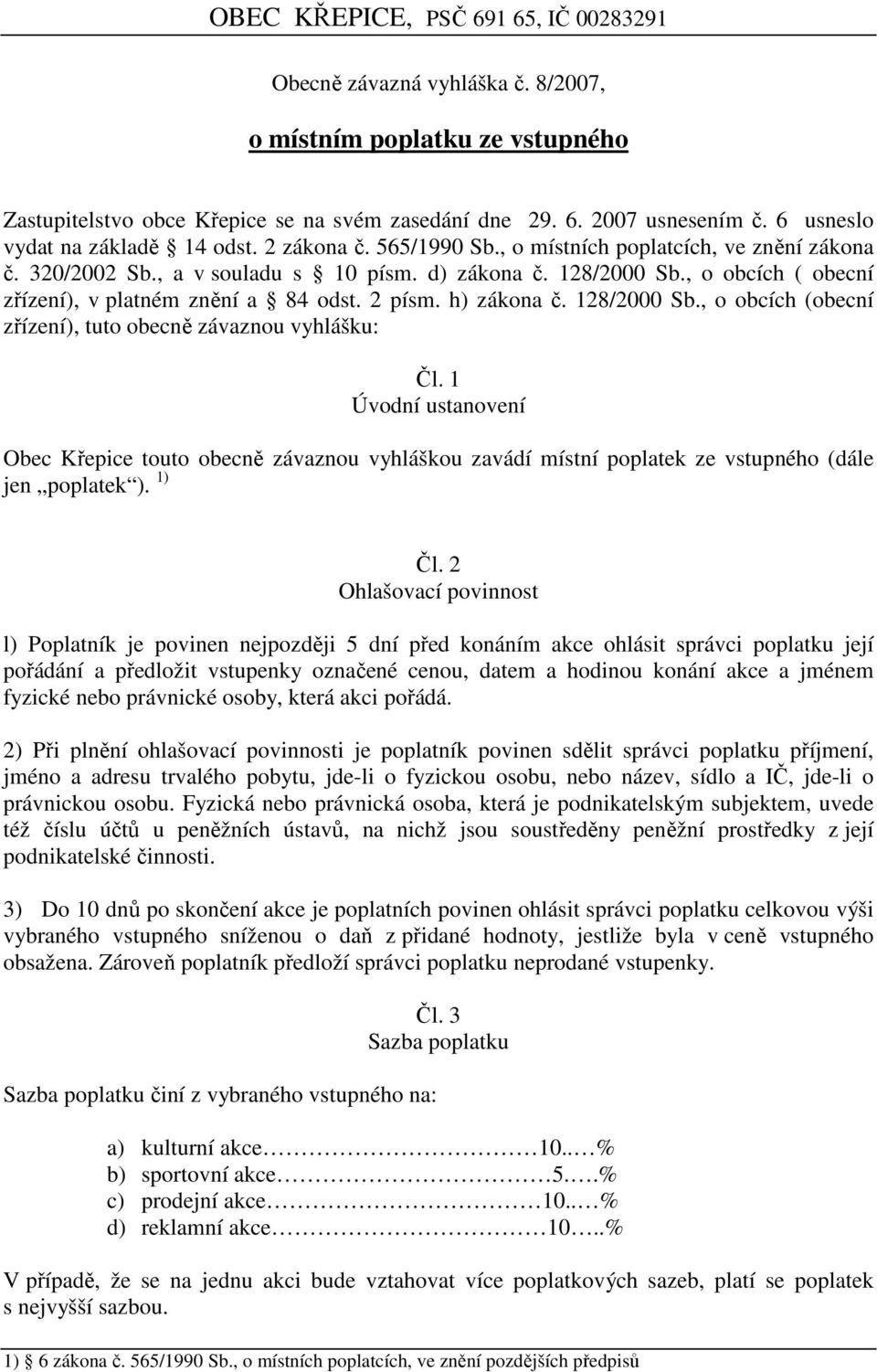 128/2000 Sb., o obcích (obecní zřízení), tuto obecně závaznou vyhlášku: Čl. 1 Úvodní ustanovení Obec Křepice touto obecně závaznou vyhláškou zavádí místní poplatek ze vstupného (dále jen poplatek ).