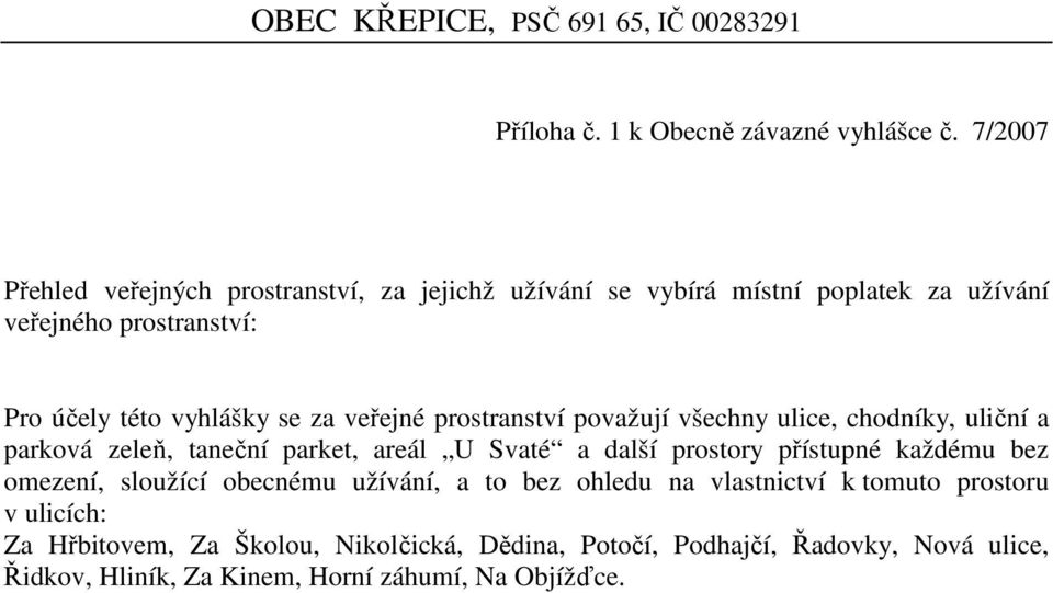 se za veřejné prostranství považují všechny ulice, chodníky, uliční a parková zeleň, taneční parket, areál U Svaté a další prostory přístupné