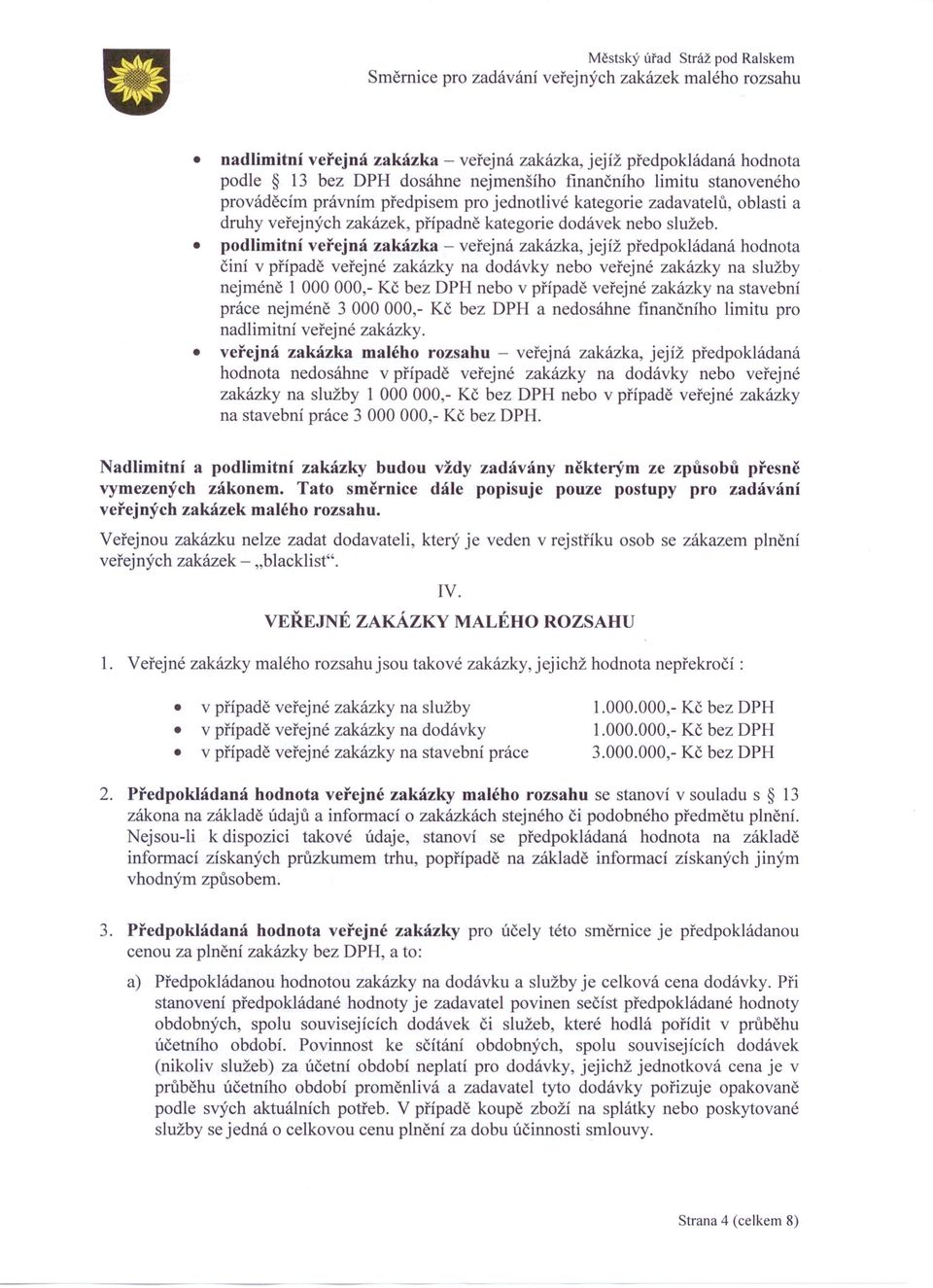 podlimitní veřejná zakázka - veřejná zakázka, jejíž předpokládaná hodnota činí v případě veřejné zakázky na dodávky nebo veřejné zakázky na služby nejméně 1 000000,- Kč bez DPH nebo v případě veřejné