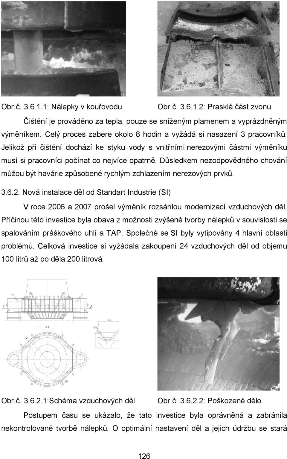 Důsledkem nezodpovědného chování můžou být havárie způsobené rychlým zchlazením nerezových prvků. 3.6.2.