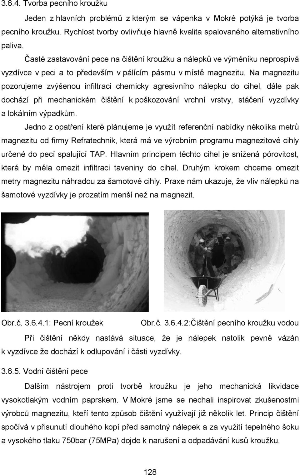 Na magnezitu pozorujeme zvýšenou infiltraci chemicky agresivního nálepku do cihel, dále pak dochází při mechanickém čištění k poškozování vrchní vrstvy, stáčení vyzdívky a lokálním výpadkům.