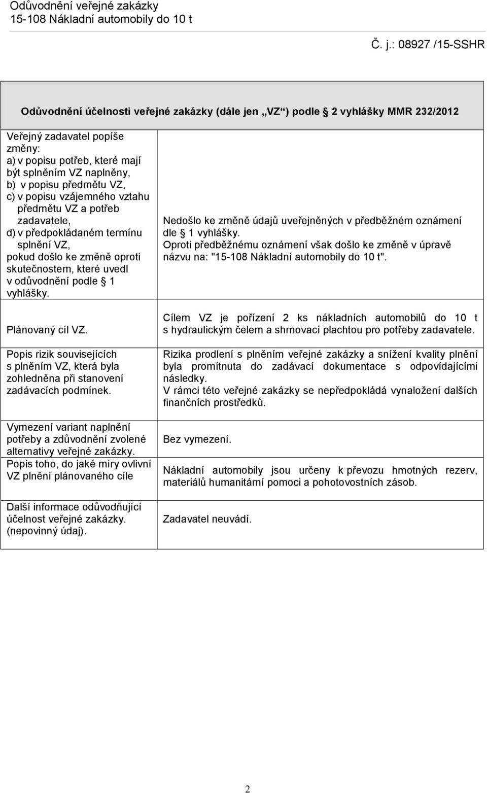 Plánovaný cíl VZ. Popis rizik souvisejících s plněním VZ, která byla zohledněna při stanovení zadávacích podmínek. Vymezení variant naplnění potřeby a zdůvodnění zvolené alternativy veřejné zakázky.