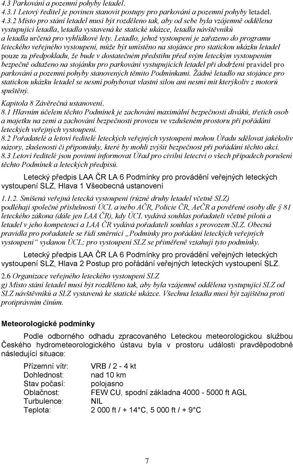 Letadlo, jehož vystoupení je zařazeno do programu leteckého veřejného vystoupení, může být umístěno na stojánce pro statickou ukázku letadel pouze za předpokladu, že bude v dostatečném předstihu před