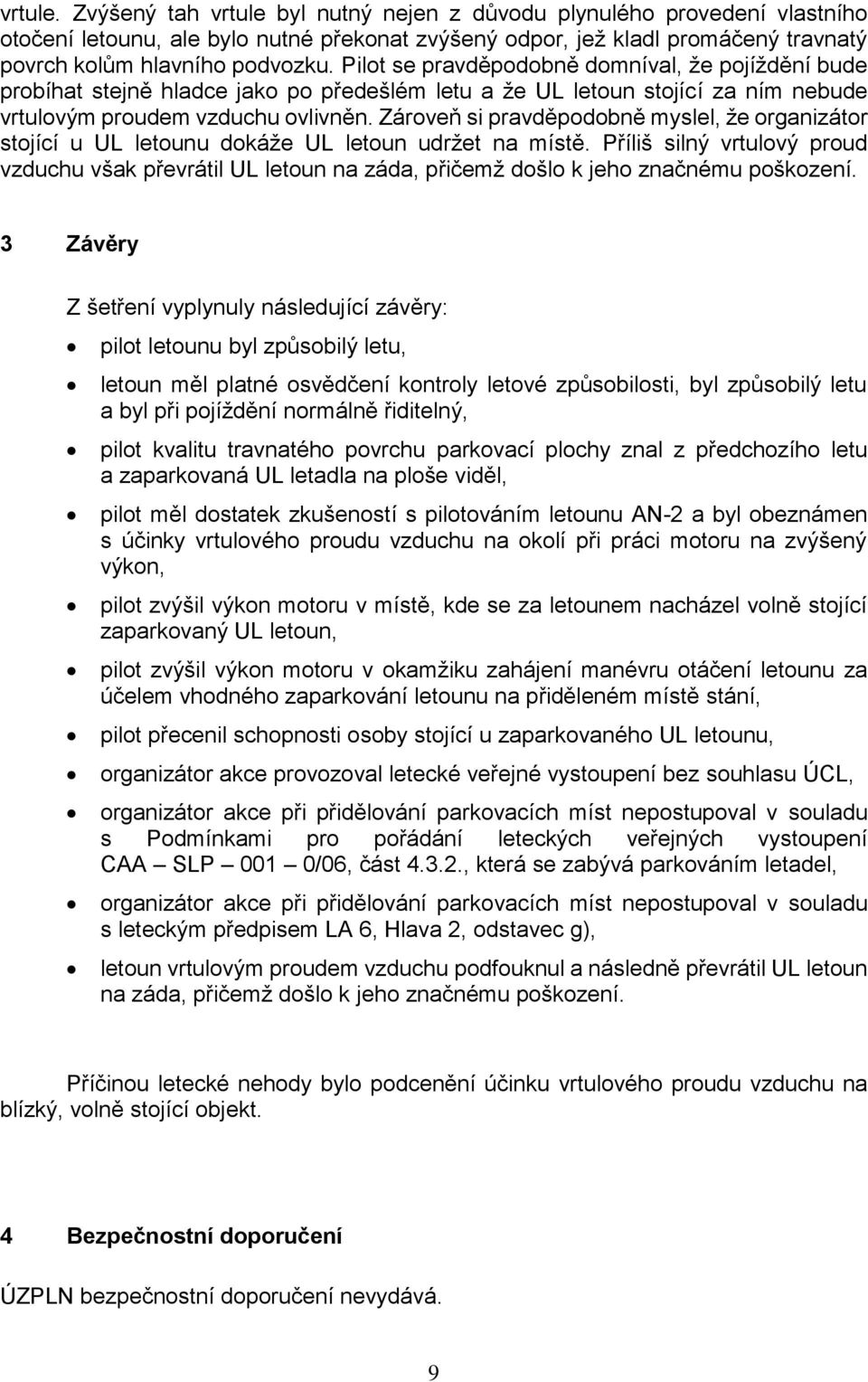 Zároveň si pravděpodobně myslel, že organizátor stojící u UL letounu dokáže UL letoun udržet na místě.