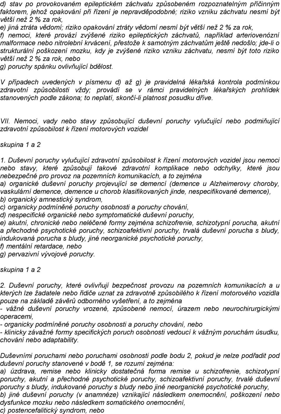 krvácení, přestože k samotným záchvatům ještě nedošlo; jde-li o strukturální poškození mozku, kdy je zvýšené riziko vzniku záchvatu, nesmí být toto riziko větší než 2 % za rok, nebo g) poruchy spánku