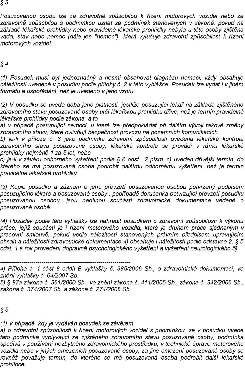 4 (1) Posudek musí být jednoznačný a nesmí obsahovat diagnózu nemoci; vždy obsahuje náležitosti uvedené v posudku podle přílohy č. 2 k této vyhlášce.