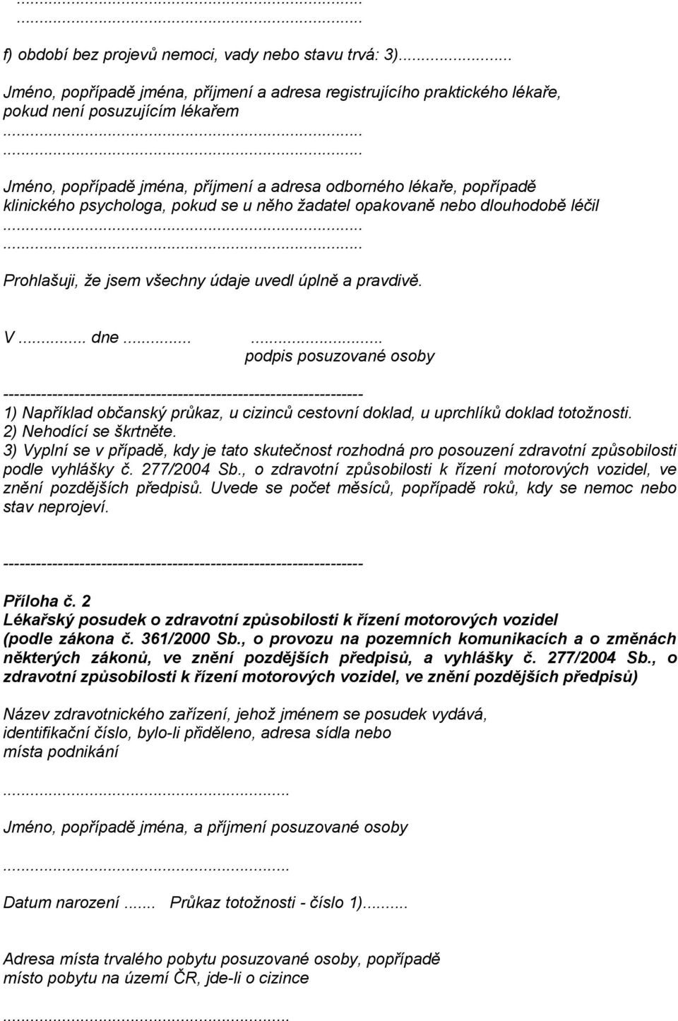..... Prohlašuji, že jsem všechny údaje uvedl úplně a pravdivě. V... dne...... podpis posuzované osoby 1) Například občanský průkaz, u cizinců cestovní doklad, u uprchlíků doklad totožnosti.