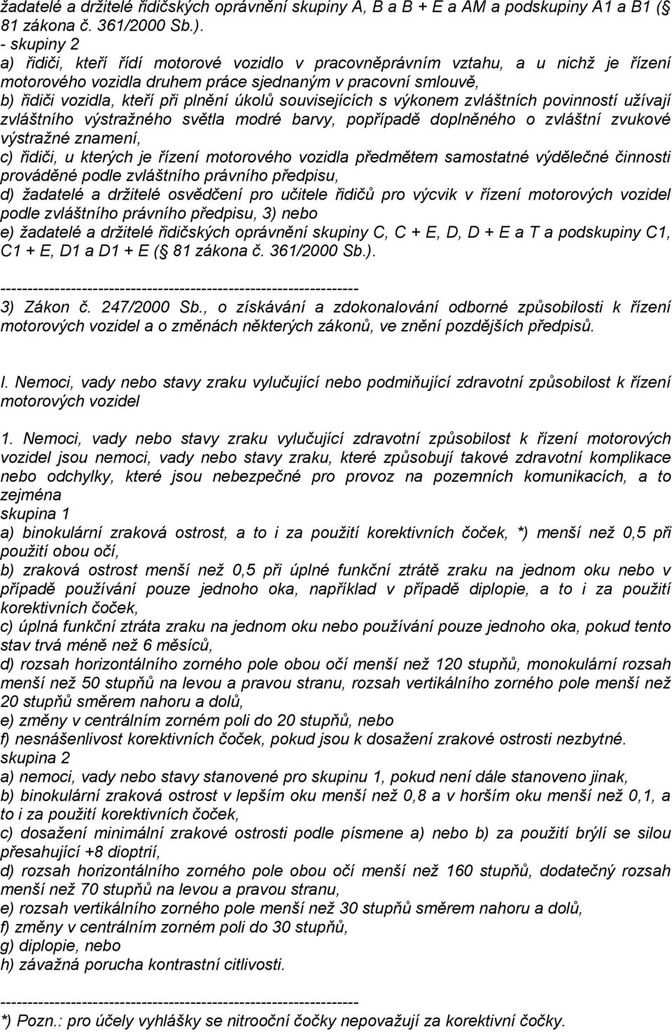 úkolů souvisejících s výkonem zvláštních povinností užívají zvláštního výstražného světla modré barvy, popřípadě doplněného o zvláštní zvukové výstražné znamení, c) řidiči, u kterých je řízení