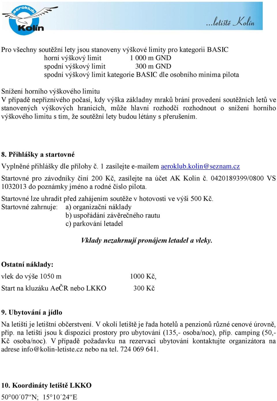 snížení horního výškového limitu s tím, že soutěžní lety budou létány s přerušením. 8. Přihlášky a startovné Vyplněné přihlášky dle přílohy č. 1 zasílejte e-mailem aeroklub.kolin@seznam.