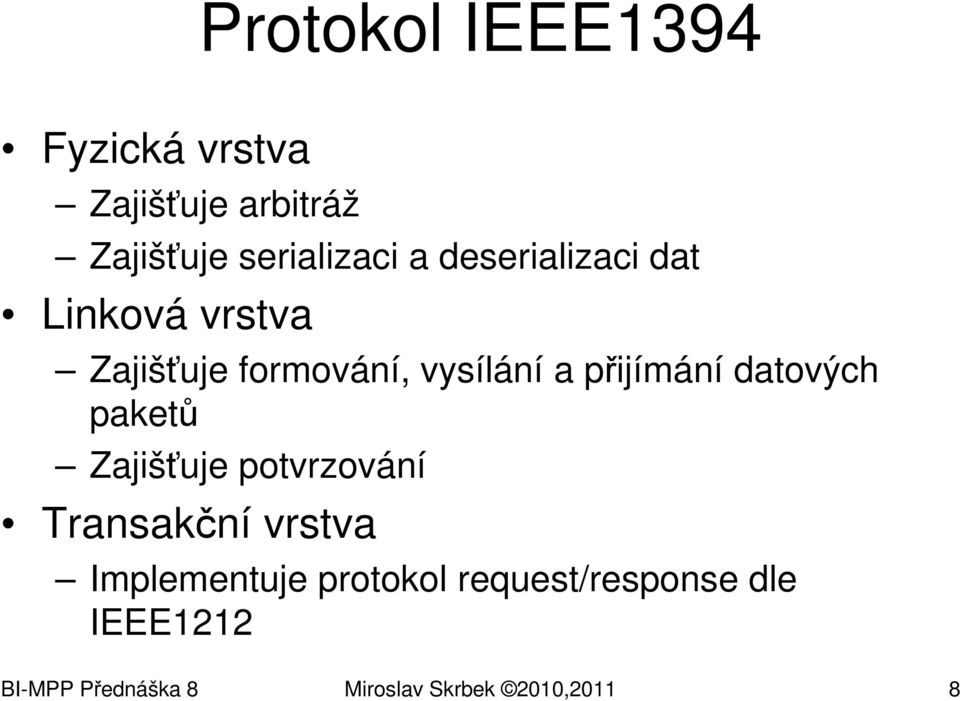 datových paketů Zajišťuje potvrzování Transakční vrstva Implementuje