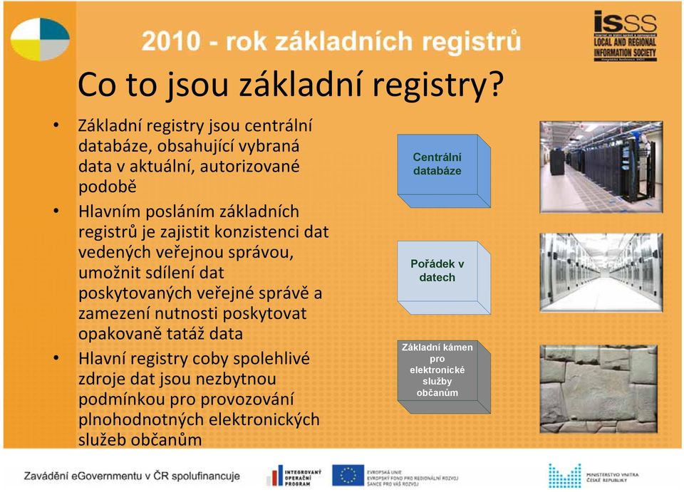 registrů je zajistit konzistenci dat vedených veřejnou správou, umožnit sdílení dat poskytovaných veřejné správě a zamezení nutnosti