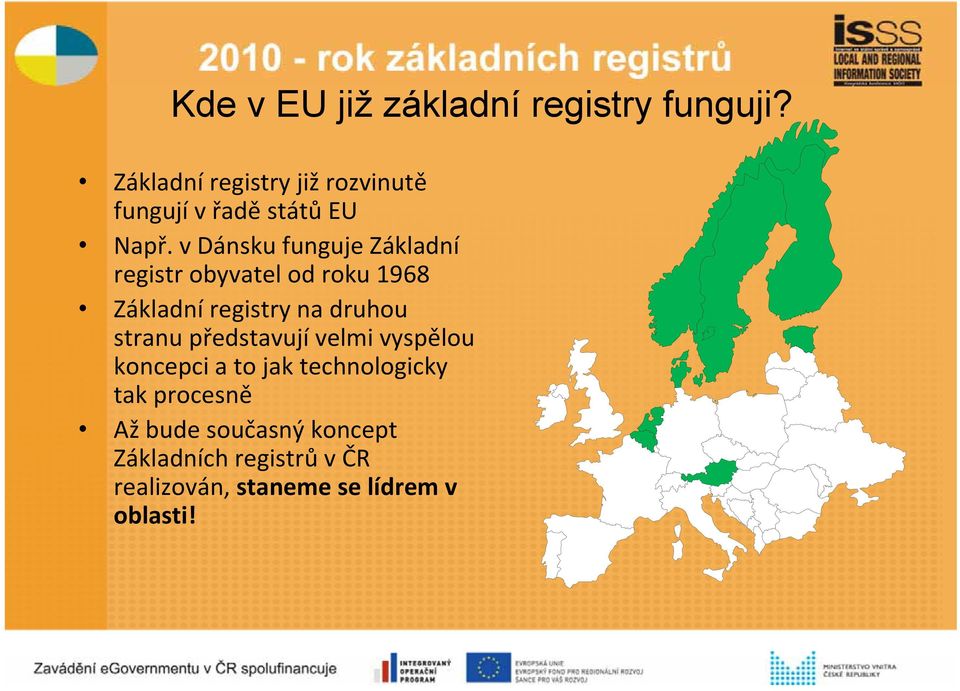 v Dánsku funguje Základní registr obyvatel od roku 1968 Základní registry na druhou