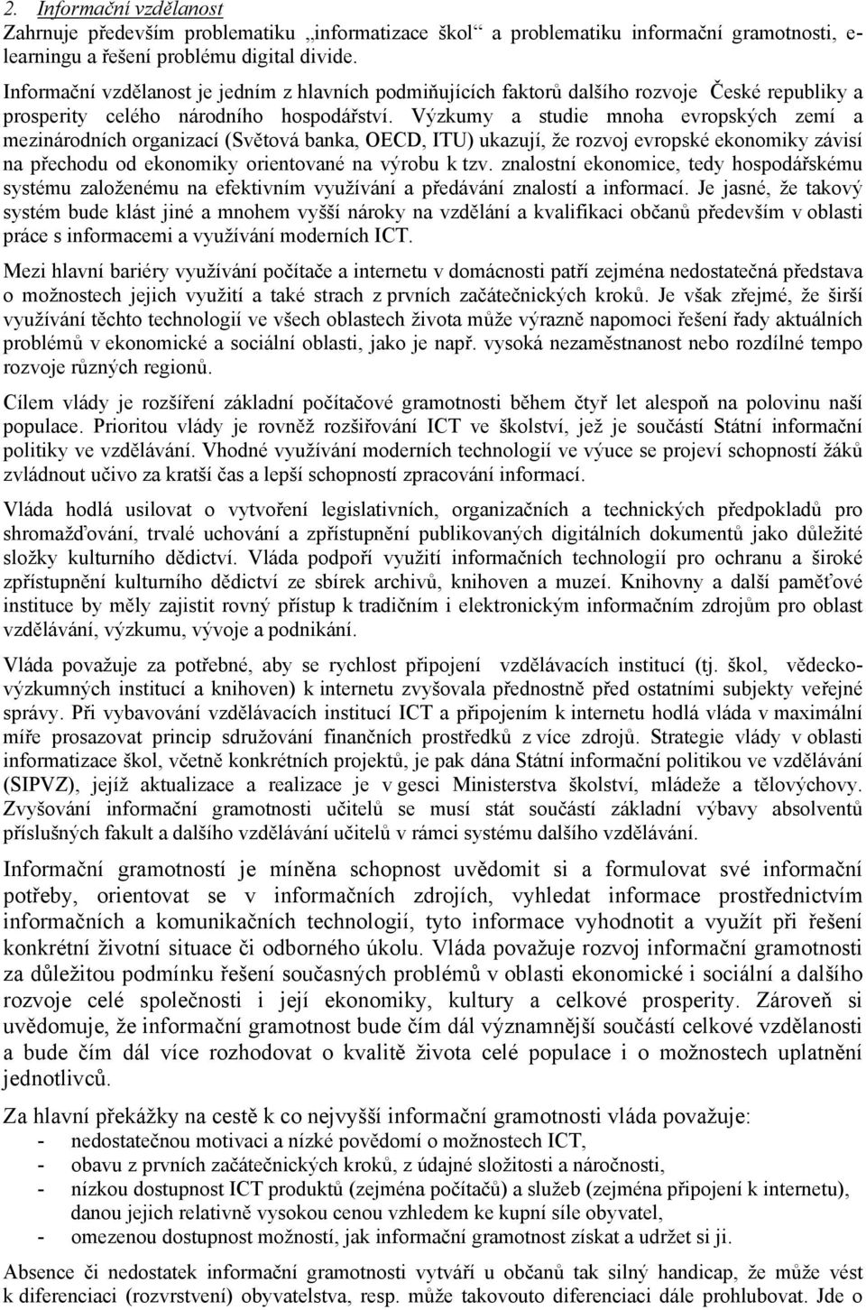 Výzkumy a studie mnoha evropských zemí a mezinárodních organizací (Světová banka, OECD, ITU) ukazují, že rozvoj evropské ekonomiky závisí na přechodu od ekonomiky orientované na výrobu k tzv.