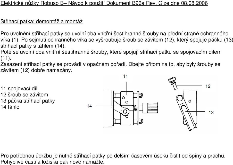 Po sejmutí ochranného víka se vyšroubuje šroub se závitem (12), který spojuje páčku (13) střihací patky s táhlem (14).