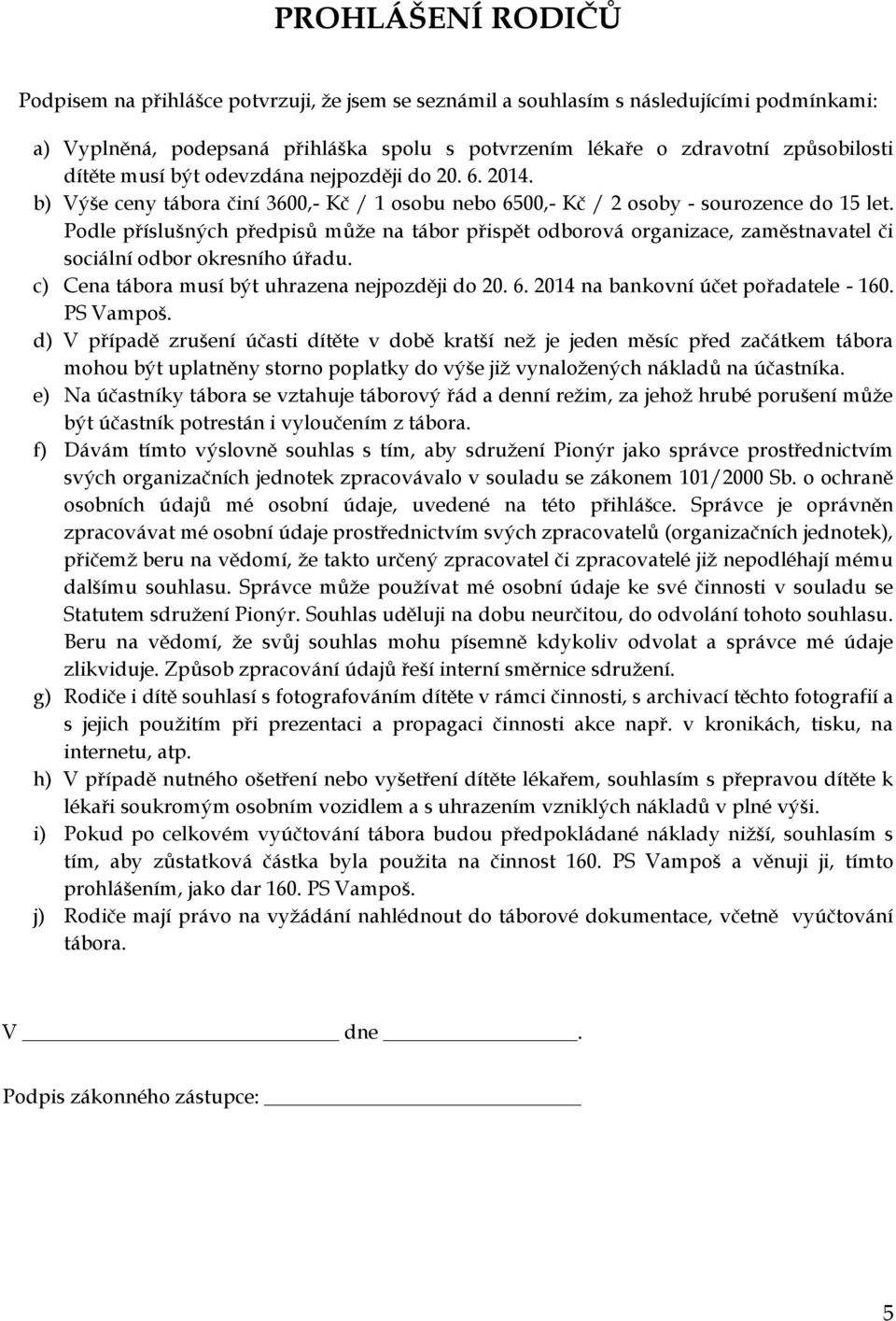 Podle příslušných předpisů může na tábor přispět odborová organizace, zaměstnavatel či sociální odbor okresního úřadu. c) Cena tábora musí být uhrazena nejpozději do 20. 6.