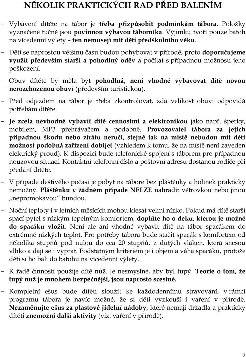 Děti se naprostou většinu času budou pohybovat v přírodě, proto doporučujeme využít především starší a pohodlný oděv a počítat s případnou možnosti jeho poškození.
