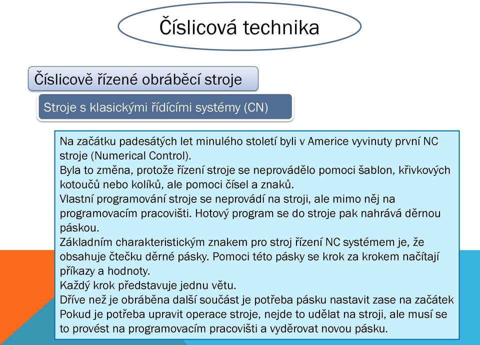 Vlastní programování stroje se neprovádí na stroji, ale mimo něj na programovacím pracovišti. Hotový program se do stroje pak nahrává děrnou páskou.