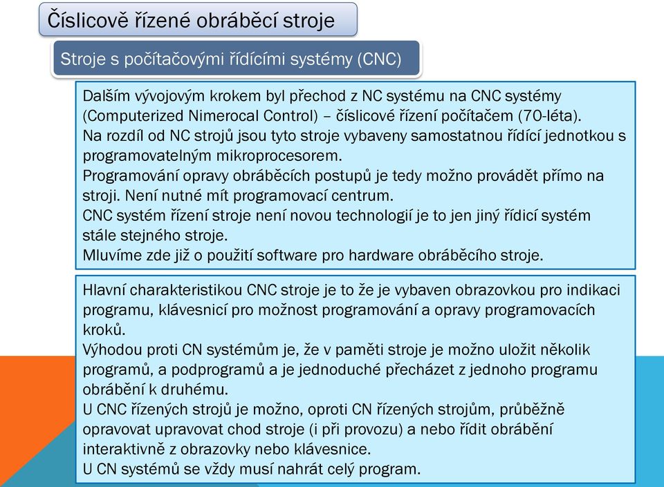 Programování opravy obráběcích postupů je tedy možno provádět přímo na stroji. Není nutné mít programovací centrum.