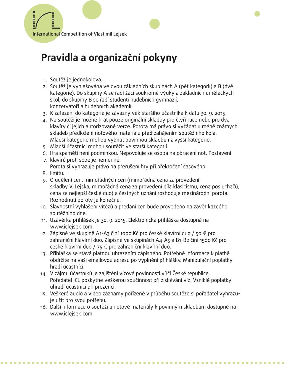 K zařazení do kategorie je závazný věk staršího účastníka k datu 30. 9. 2015. Na soutěži je možné hrát pouze originální skladby pro čtyři ruce nebo pro dva klavíry či jejich autorizované verze.