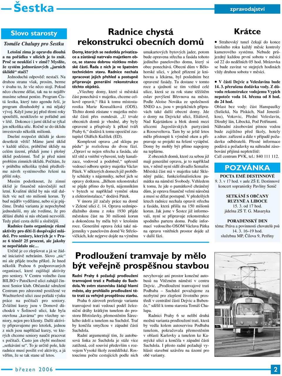 Pokud něco chceme dělat, tak na to nejdřív musíme sehnat peníze. Program Čistá šestka, který tuto agendu řeší, je program dlouhodobý a má nějaký vývoj.
