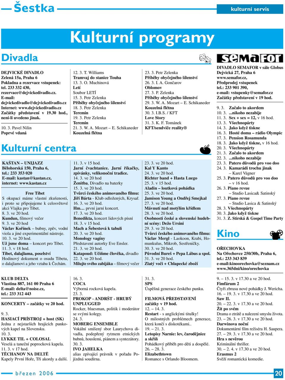 : 233 353 020 E-mail: kastan@kastan.cz, internet: www.kastan.cz Free Tibet S okupací máme vlastní zkušenosti, i proto se připojujeme k celosvětové akci Vlajka pro Tibet. 8. 3. ve 20 hod.