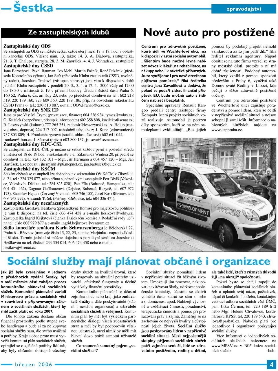 Vohradská, zastupitelé Zastupitelské dny ČSSD Jana Barochová, Pavel Bauman, Ivo Mehl, Martin Pašník, René Pekárek (předseda Kontrolního výboru), Jan Šafr (předseda Klubu zastupitelů ČSSD, uvolněný