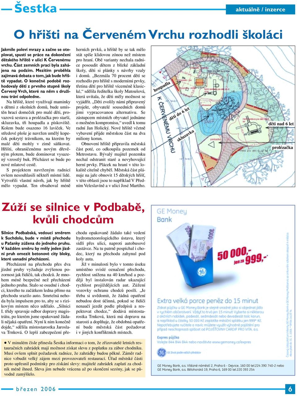 O konečné podobě rozhodovaly děti z prvního stupně školy Červený Vrch, které na něm s družinou tráví odpoledne.