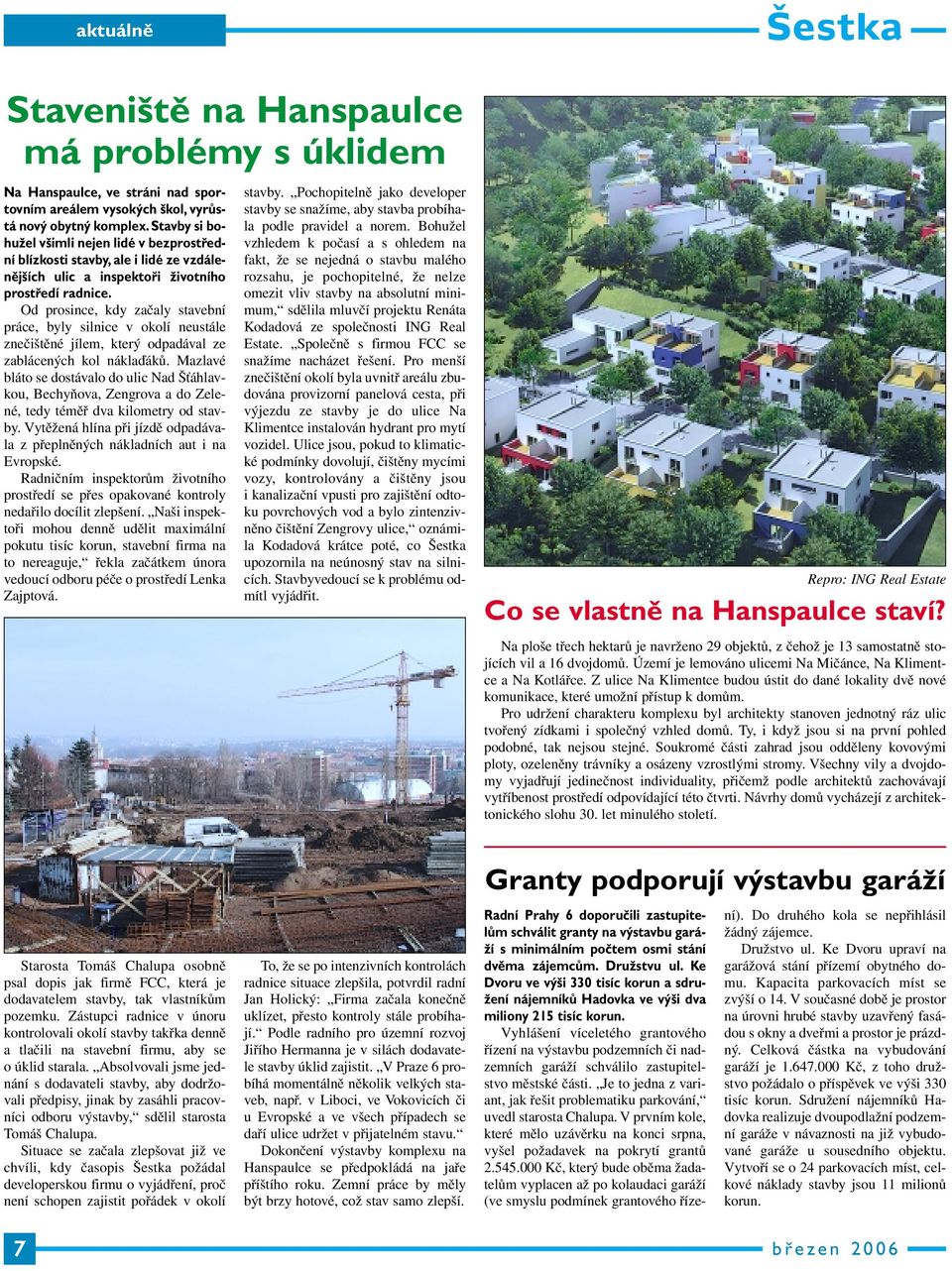 Od prosince, kdy začaly stavební práce, byly silnice v okolí neustále znečištěné jílem, který odpadával ze zablácených kol náklaďáků.