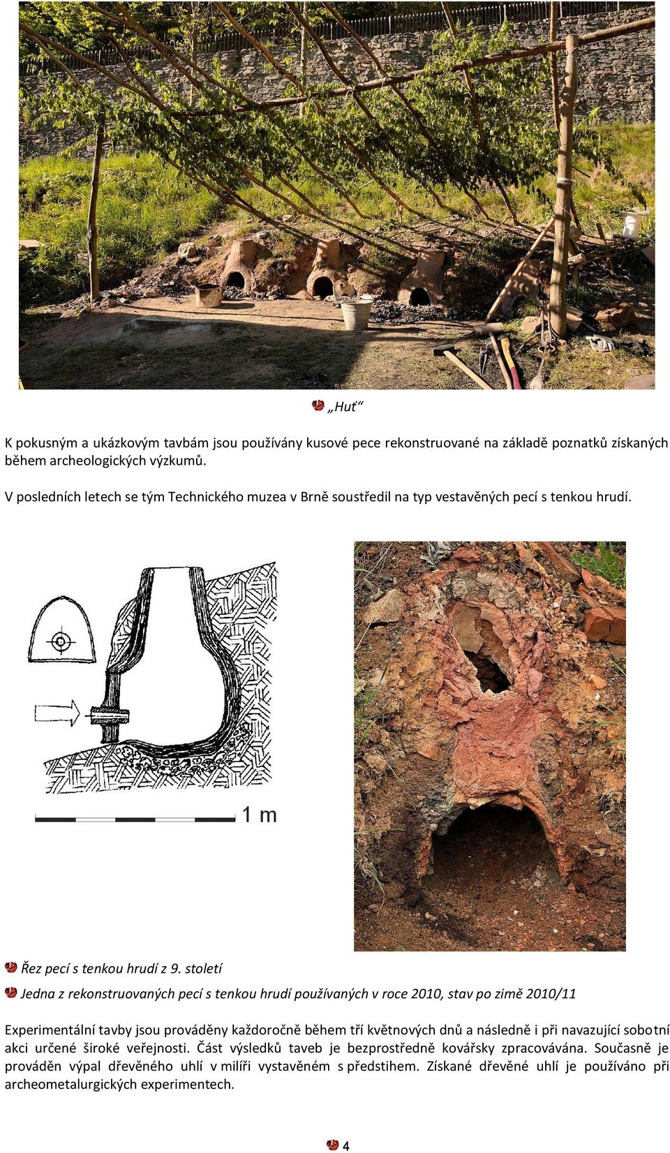 století Jedna z rekonstruovaných pecí s tenkou hrudí používaných v roce 2010, stav po zimě 2010/11 Experimentální tavby jsou prováděny každoročně během tří květnových dnů a