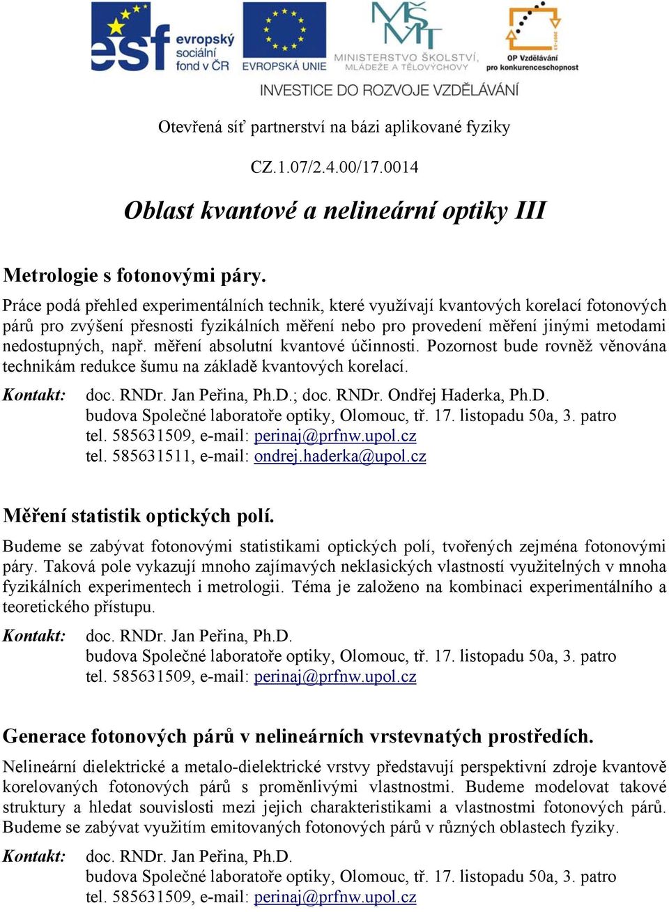 měření absolutní kvantové účinnosti. Pozornost bude rovněž věnována technikám redukce šumu na základě kvantových korelací. doc. RNDr. Jan Peřina, Ph.D.; doc. RNDr. Ondřej Haderka, Ph.D. tel.