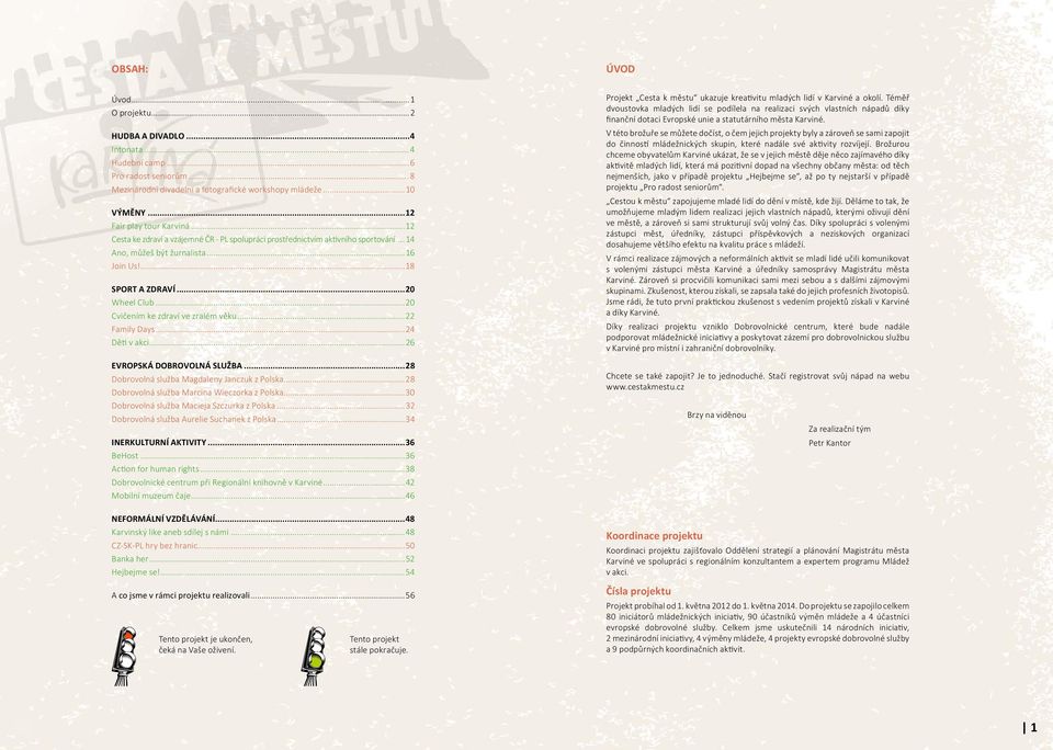 ..20 Cvičením ke zdraví ve zralém věku...22 Family Days...24 Děti v akci...26 EVROPSKÁ DOBROVOLNÁ SLUŽBA...28 Dobrovolná služba Magdaleny Janczuk z Polska.