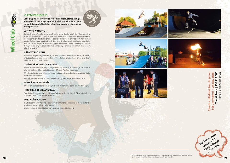 Wheel Club Postavili jsme překážky, které slouží všem freestylovým odvětvím (skateborading, BMX, inline, koloběžky). Peníze jsme tedy investovali do výstavby a oprav překážek na freestylovém hřišti.