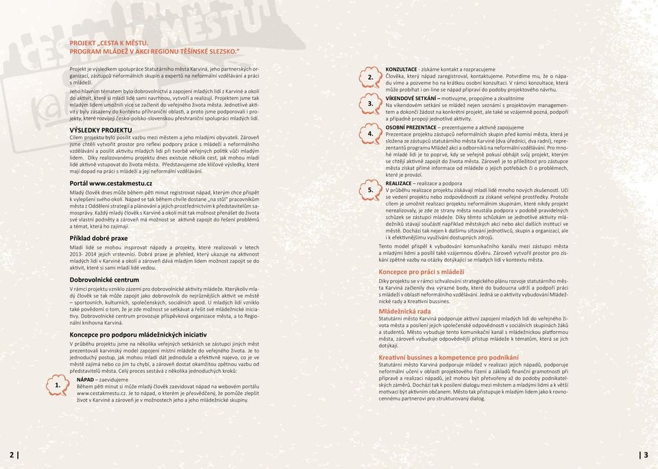 Jeho hlavním tématem bylo dobrovolnictví a zapojení mladých lidí z Karviné a okolí do aktivit, které si mladí lidé sami navrhnou, vytvoří a realizují.