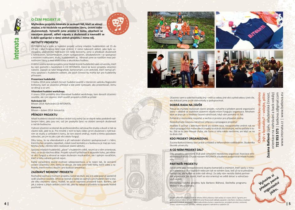 INTONATA byl a stále je hudební projekt určený mladým hudebníkům od 15 do 22 let, i když hranice není nijak striktní.