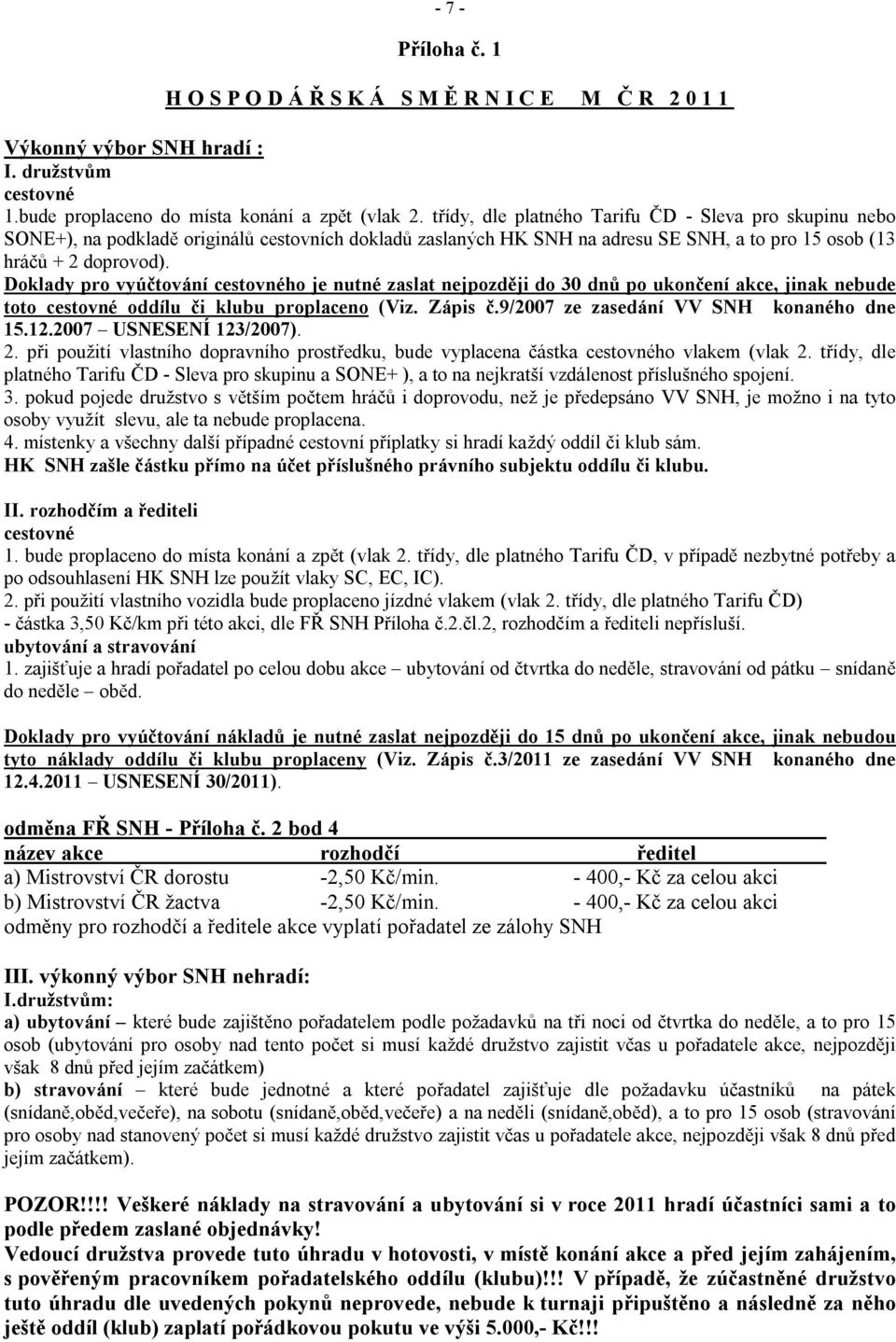 Doklady pro vyúčtování cestovného je nutné zaslat nejpozději do 30 dnů po ukončení akce, jinak nebude toto cestovné oddílu či klubu proplaceno (Viz. Zápis č.9/2007 ze zasedání VV SNH konaného dne 15.